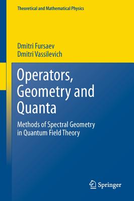 Operators, Geometry and Quanta: Methods of Spectral Geometry in Quantum Field Theory-cover