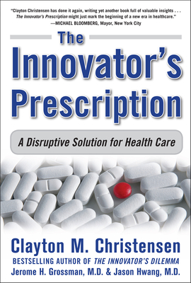 The Innovator's Prescription: A Disruptive Solution for Health Care-cover