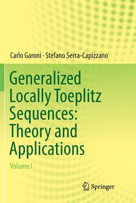 Generalized Locally Toeplitz Sequences: Theory and Applications: Volume I