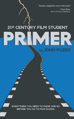 21st Century Film Student PRIMER: Everything You Need to Know and Do Before You Go to Film School-cover