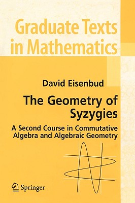 The Geometry of Syzygies: A Second Course in Algebraic Geometry and Commutative Algebra-cover