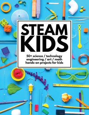 STEAM Kids: 50+ Science / Technology / Engineering / Art / Math Hands-On Projects for Kids-cover