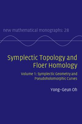 Symplectic Topology and Floer Homology: Volume 1, Symplectic Geometry and Pseudoholomorphic Curves-cover