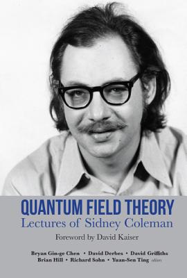 Lectures of Sidney Coleman on Quantum Field Theory: Foreword by David Kaiser-cover