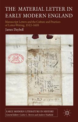 The Material Letter in Early Modern England: Manuscript Letters and the Culture and Practices of Letter-Writing, 1512-1635-cover