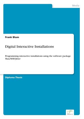 Digital Interactive Installations: Programming interactive installations using the software package Max/MSP/Jitter-cover