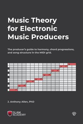 Music Theory for Electronic Music Producers: The producer's guide to harmony, chord progressions, and song structure in the MIDI grid.-cover