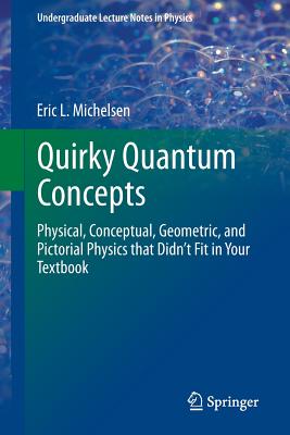 Quirky Quantum Concepts: Physical, Conceptual, Geometric, and Pictorial Physics That Didn't Fit in Your Textbook-cover
