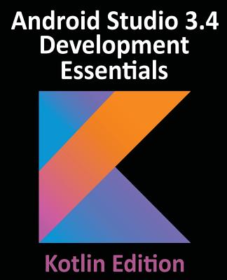 Android Studio 3.4 Development Essentials - Kotlin Edition: Developing Android 9 Apps Using Android Studio 3.4, Kotlin and Android Jetpack-cover