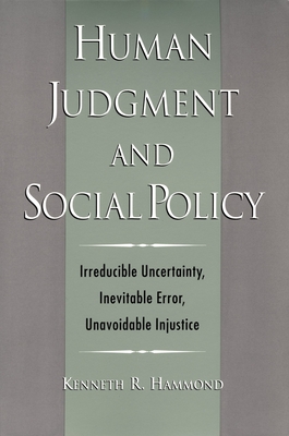 Human Judgment and Social Policy: Irreducible Uncertainty, Inevitable Error, Unavoidable Injustice-cover