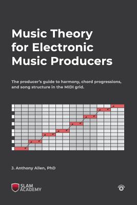 Music Theory for Electronic Music Producers: The producers guide to harmony, chord progressions, and song structure in the MIDI grid.-cover