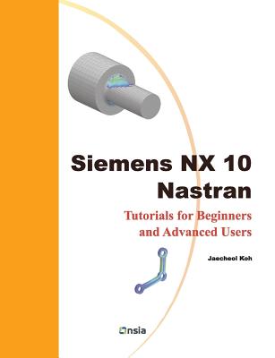 Siemens NX 10 Nastran: Tutorials for Beginners and Advanced Users-cover