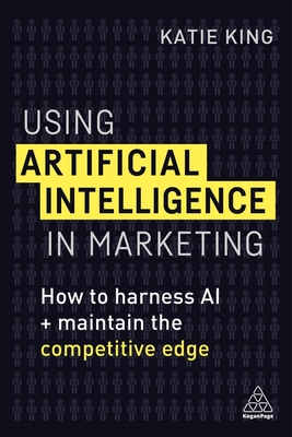 Using Artificial Intelligence in Marketing: How to Harness AI and Maintain the Competitive Edge-cover