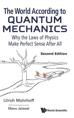 World According to Quantum Mechanics, The: Why the Laws of Physics Make Perfect Sense After All (Second Edition)-cover