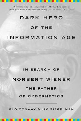 Dark Hero of the Information Age: In Search of Norbert Wiener, the Father of Cybernetics-cover