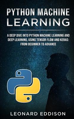 Python Machine Learning: A Deep Dive Into Python Machine Learning and Deep Learning, Using Tensor Flow and Keras: From Beginner to Advance-cover