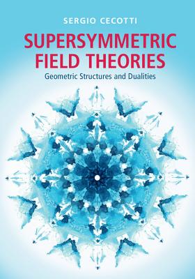 Supersymmetric Field Theories: Geometric Structures and Dualities-cover