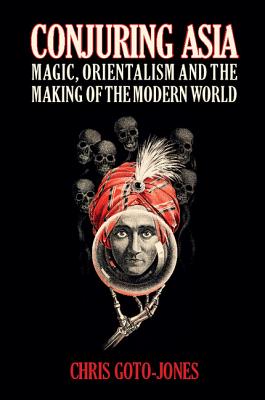 Conjuring Asia: Magic, Orientalism, and the Making of the Modern World-cover