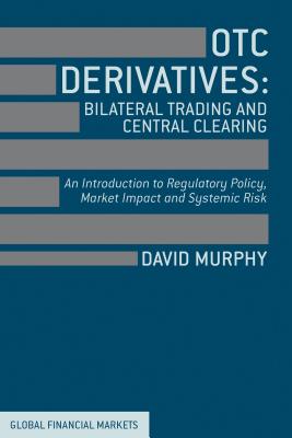 OTC Derivatives: Bilateral Trading & Central Clearing: An Introduction to Regulatory Policy, Market Impact and Systemic Risk-cover