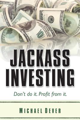 Jackass Investing: Don't do it. Profit from it.-cover