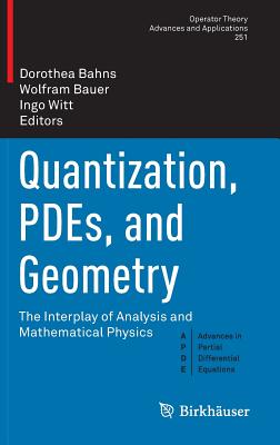Quantization, Pdes, and Geometry: The Interplay of Analysis and Mathematical Physics-cover