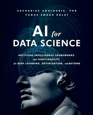 AI for Data Science: Artificial Intelligence Frameworks and Functionality for Deep Learning, Optimization, and Beyond-cover