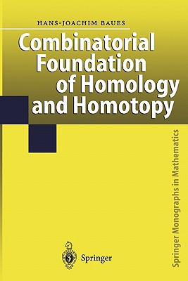 Combinatorial Foundation of Homology and Homotopy: Applications to Spaces, Diagrams, Transformation Groups, Compactifications, Differential Algebras,-cover