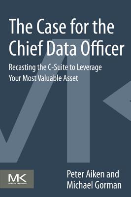 The Case for the Chief Data Officer: Recasting the C-Suite to Leverage Your Most Valuable Asset-cover