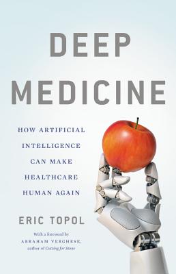 Deep Medicine: How Artificial Intelligence Can Make Healthcare Human Again-cover