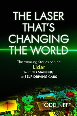 The Laser That's Changing the World: The Amazing Stories Behind Lidar, from 3D Mapping to Self-Driving Cars-cover