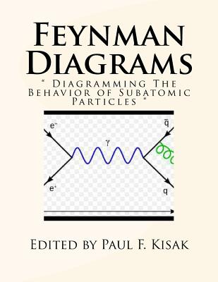 Feynman Diagrams: " Diagramming The Behavior of Subatomic Particles "-cover