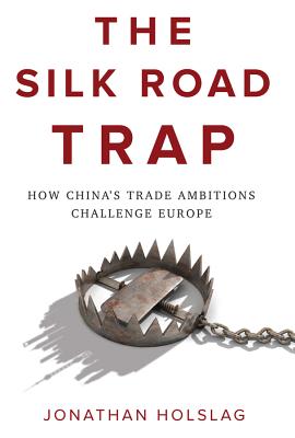 The Silk Road Trap: How China's Trade Ambitions Challenge Europe-cover