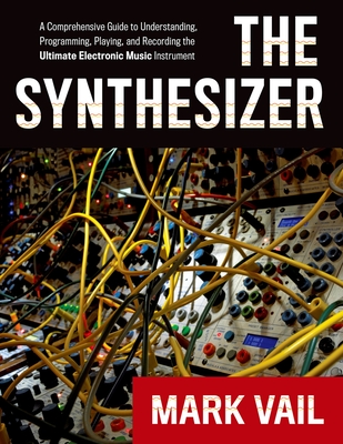 The Synthesizer: A Comprehensive Guide to Understanding, Programming, Playing, and Recording the Ultimate Electronic Music Instrument-cover