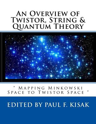 An Overview of Twistor, String & Quantum Theory: " Mapping Minkowski Space to Twistor Space "-cover
