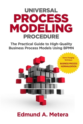 Universal Process Modeling Procedure: The Practical Guide To High-Quality Business Process Models Using BPMN-cover