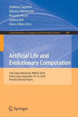 Artificial Life and Evolutionary Computation: 13th Italian Workshop, Wivace 2018, Parma, Italy, September 10-12, 2018, Revised Selected Papers-cover