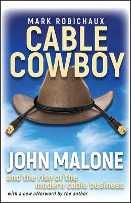 Cable Cowboy: John Malone and the Rise of the Modern Cable Business-cover