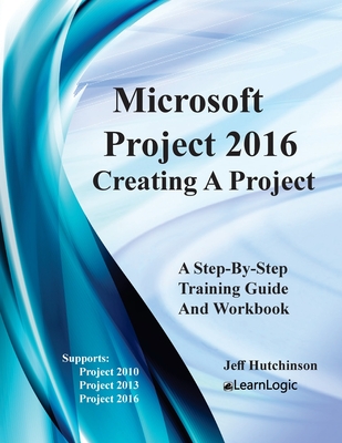 Microsoft Project 2016 - Creating a Project: Supports Project 2010, 2013 and 2016-cover
