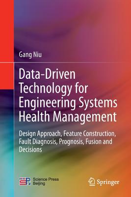 Data-Driven Technology for Engineering Systems Health Management: Design Approach, Feature Construction, Fault Diagnosis, Prognosis, Fusion and Decisi-cover