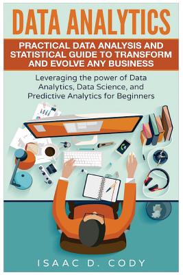 Data Analytics: Practical Data Analysis and Statistical Guide to Transform and Evolve Any Business. Leveraging the Power of Data Analy-cover