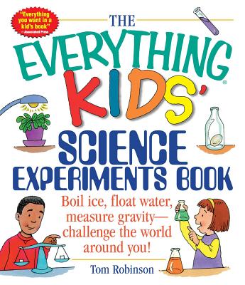 The Everything Kids' Science Experiments Book: Boil Ice, Float Water, Measure Gravity-Challenge the World Around You!-cover