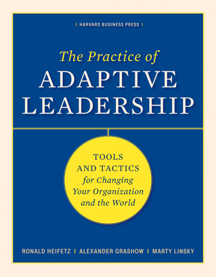 The Practice of Adaptive Leadership: Tools and Tactics for Changing Your Organization and the World-cover