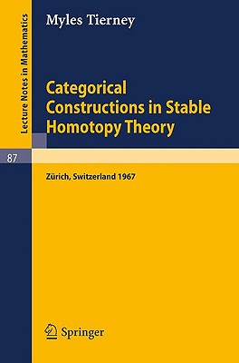 Categorical Constructions in Stable Homotopy Theory: A Seminar Given at the Eth, Zürich, in 1967-cover