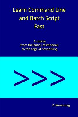 Learn Command Line and Batch Script Fast: A course from the basics of Windows to the edge of networking-cover