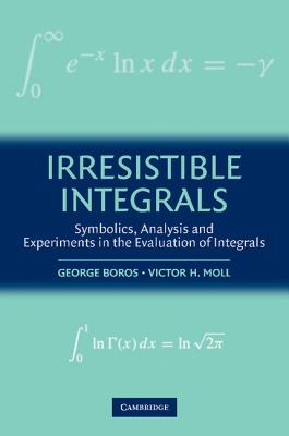 Irresistible Integrals: Symbolics, Analysis and Experiments in the Evaluation of Integrals-cover