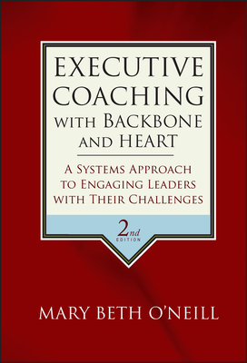 Executive Coaching with Backbone and Heart: A Systems Approach to Engaging Leaders with Their Challenges-cover
