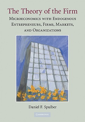 The Theory of the Firm: Microeconomics with Endogenous Entrepreneurs, Firms, Markets, and Organizations-cover
