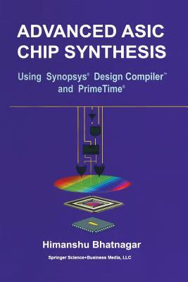 Advanced ASIC Chip Synthesis: Using Synopsys(r) Design Compiler(tm) and Primetime(r)-cover