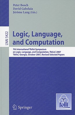 Logic, Language, and Computation: 7th International Tbilisi Symposium on Logic, Language, and Computation, TbiLLC 2007, Tbilisi, Georgia, October 1-5,-cover