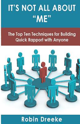 It's Not All about Me: The Top Ten Techniques for Building Quick Rapport with Anyone-cover